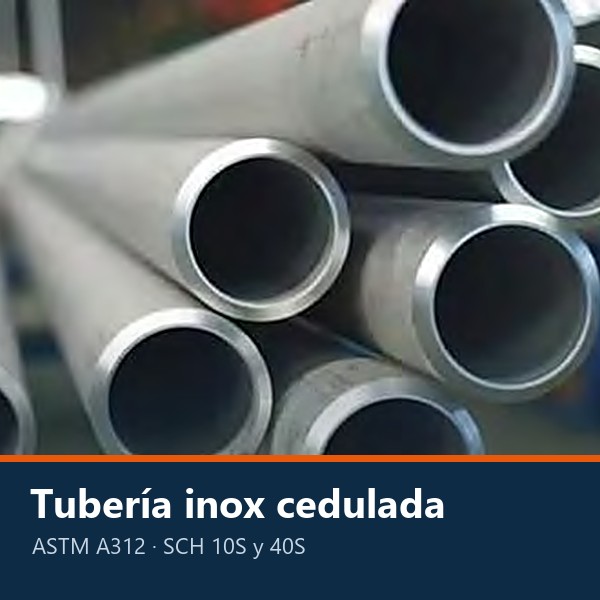 TUBERÍA DE ACERO INOXIDABLE CEDULADA ASTM A312 (SCH 10S / 40S)